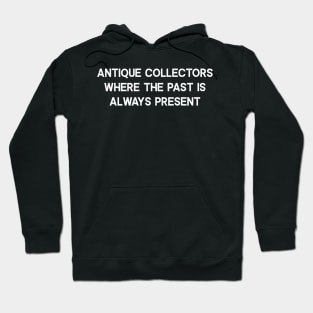 Antique Collectors Where the Past is Always Present Hoodie